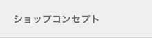 ショップコンセプト